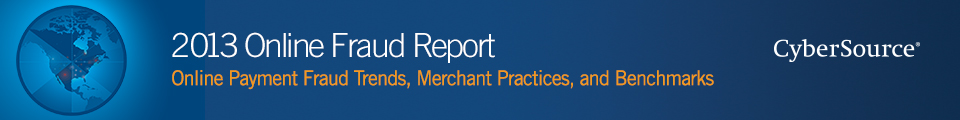 CyberSource 2013 Online Fraud Report - Online Payment Fraud Trends, Merchant Practices, and Benchmarks